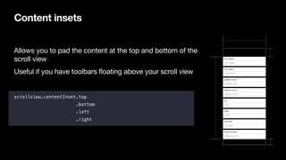 Content insets
Allows you to pad the content at the top and bottom of the
scroll view

Useful if you have toolbars floatin...