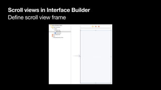 Define scroll view frame
Scroll views in Interface Builder
 