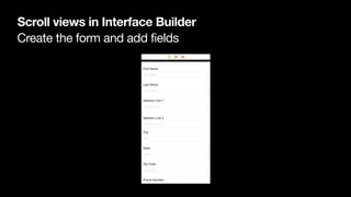 Create the form and add fields
Scroll views in Interface Builder
 