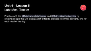 Lab: Meal Tracker
Unit 4—Lesson 5
Practice with the UITableViewDataSource and UITableViewController by
creating an app tha...
