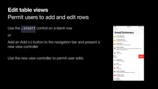 Permit users to add and edit rows
Edit table views
Use the .insert control on a blank row
or
Add an Add (+) button to the ...