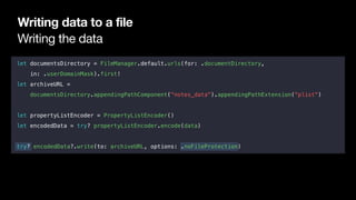 Writing the data
Writing data to a file
let documentsDirectory = FileManager.default.urls(for: .documentDirectory,
in: .us...