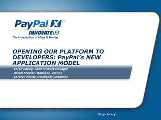 OPENING OUR PLATFORM TO DEVELOPERS: PayPal’s NEW APPLICATION MODEL Loren Cheng, Lead Product Manager Aaron Kramer, Manager, Vetting Carolyn Mellor, Developer Champion 