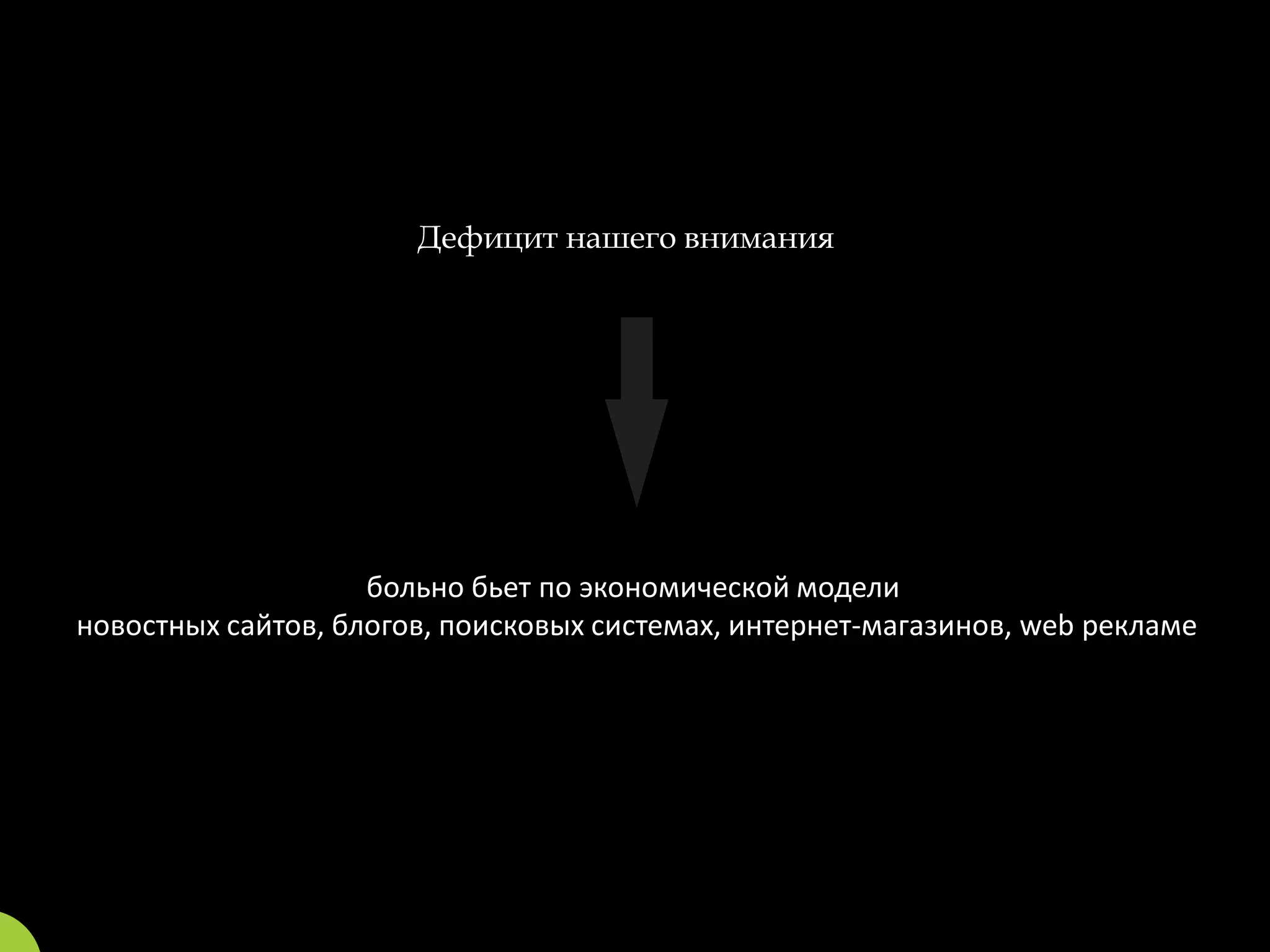 Дефицит нашего внимания




                    больно бьет по экономической модели
новостных сайтов, блогов, поисковых системах, интернет-магазинов, web рекламе
 
