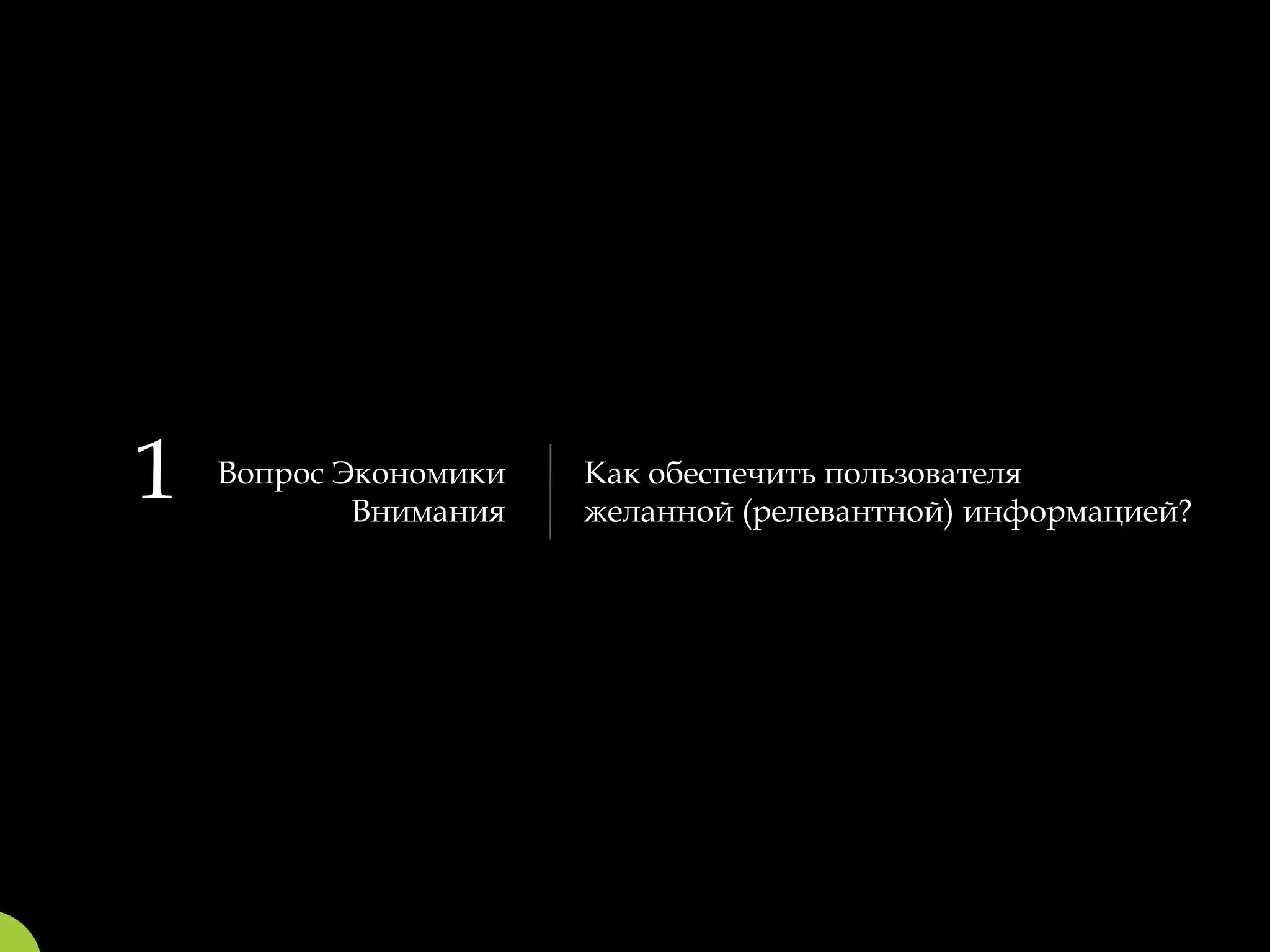 1   Вопрос Экономики
            Внимания
                       Как обеспечить пользователя
                       желанной (релевантной) информацией?
 