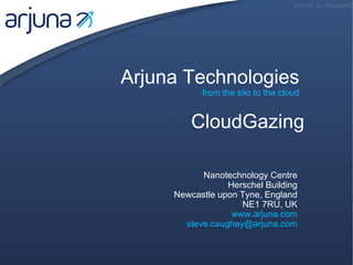 Arjuna Technologies from the silo to the cloud Nanotechnology Centre Herschel Building Newcastle upon Tyne, England NE1 7RU, UK www.arjuna.com [email_address] CloudGazing 