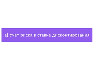 а) Учет риска в ставке дисконтирования
 