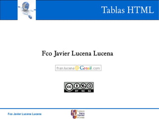 Tablas HTML



Fco Javier Lucena Lucena
 