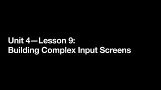Unit 4—Lesson 9:
Building Complex Input Screens
 