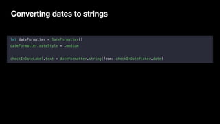 Converting dates to strings
let dateFormatter = DateFormatter()
dateFormatter.dateStyle = .medium
checkInDateLabel.text = ...