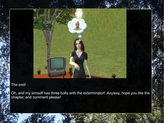 The end! Oh, and my simself has three bolts with the exterminator!  Anyway, hope you like the chapter, and comment please! 