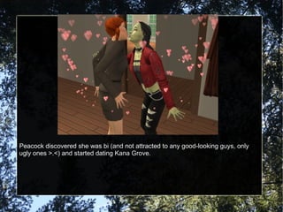 Peacock discovered she was bi (and not attracted to any good-looking guys, only ugly ones >.<) and started dating Kana Grove. 