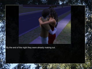 By the end of the night they were already making out. 