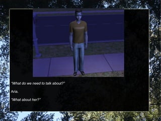 “ What do we need to talk about?” Aria. “ What about her?” 