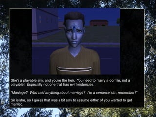 She's a playable sim, and you're the heir.  You need to marry a dormie, not a playable!  Especially not one that has evil tendencies. “ Marriage?  Who said anything about marriage?  I'm a romance sim, remember?” So is she, so I guess that was a bit silly to assume either of you wanted to get married. 