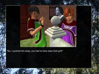 “ No, I pushed him away, you had to have seen that part!” 