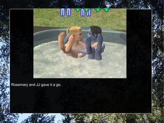 Rosemary and JJ gave it a go. 