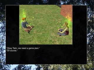 “ Okay Talin, we need a game plan.” “ Of course.” 