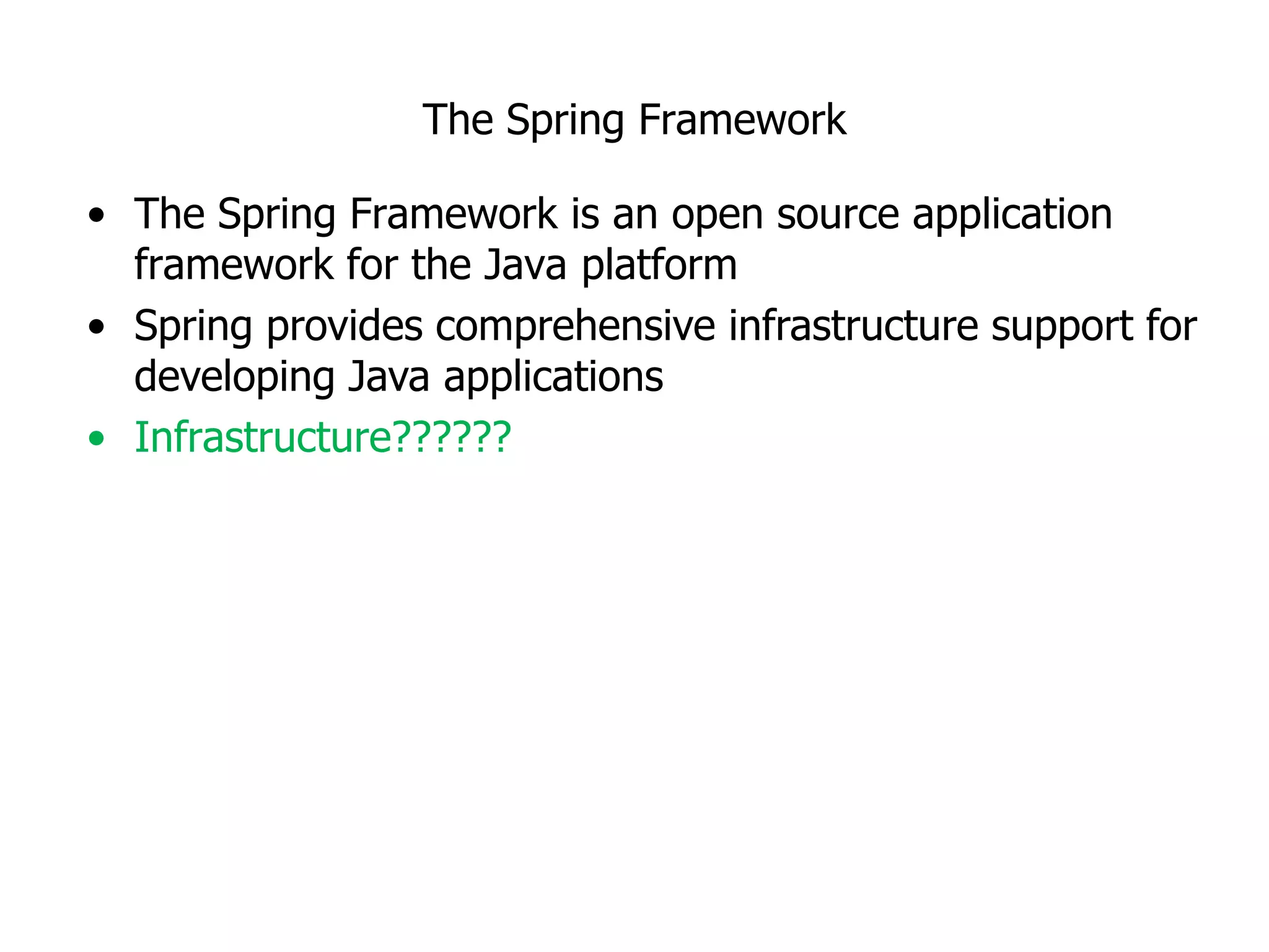 The Spring FrameworkThe Spring Framework is an open source application framework for the Java platform