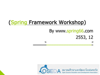 สปริงเฟรมเวิร์คเวิร์คชอป(Spring Framework Workshop) By www.spring66.com มิถุนายน 2553, 12 ชัดเจน “เขียนจาวาไม่ใช้สปริง บาป” 