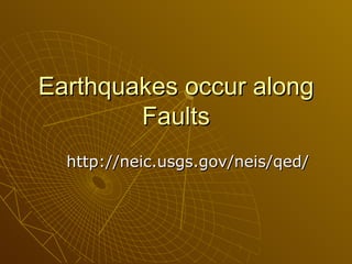 Earthquakes occur along Faults http://neic.usgs.gov/neis/qed/ 