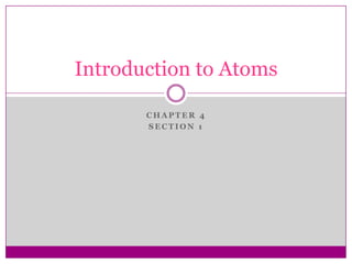 Introduction to Atoms

       CHAPTER 4
       SECTION 1
 