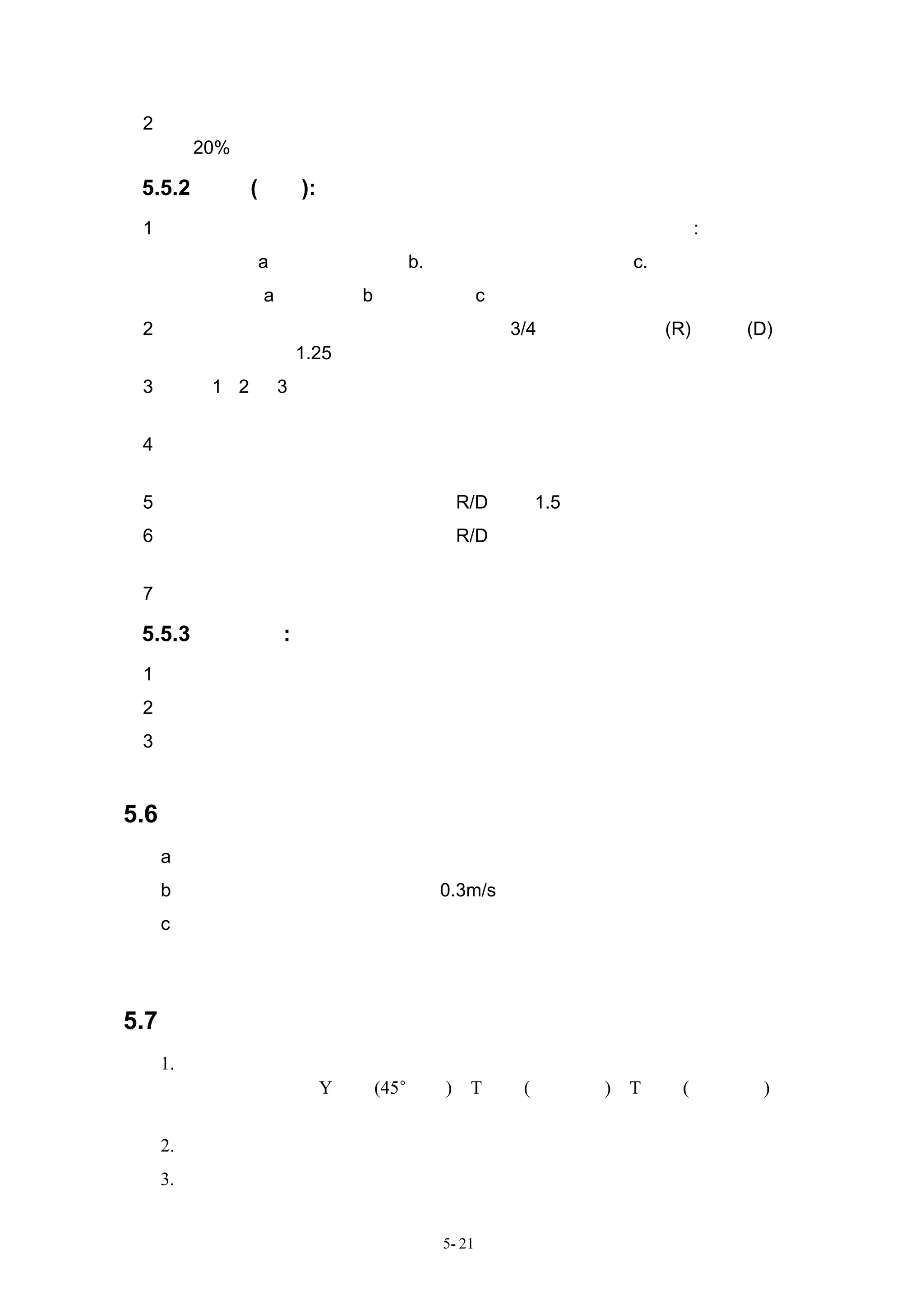 2、風管為避過障礙物，必須減少尺寸時，其截面積之改變量，不得超過原截面積
   之 20%。

5.5.2 彎頭 (肘管):
 1、直角彎頭內裝順風片應依風管型式不同而異，一般彎頭分類如下:
  方型風管：a 全半徑方型彎頭 b.短半徑附順風片方型彎頭 c.附順風片直角彎頭。
  圓型風管：a 平滑彎頭 b 三節式彎頭 c 五節式彎頭。
 2、全半徑方型彎頭其轉彎半徑為風管寬度的 3/4，風管之全半徑(R)與寬度(D)之比
       等於 1.25，為最適當的比例。
 3、具有 1、2 或 3 片順風片之短半徑彎頭，其順風片依彎頭之彎曲而彎曲，且其位
          置由轉彎半徑及後半徑決定其位置。
 4、直角彎頭之順風片有單層雙層之分。直角彎頭適用於風管必須作直角方形轉彎
       之處，但造價高，而且風管壓損比短半徑彎頭大。
 5、平滑彎頭用於圓形風管系統中，其 R/D 比以 1.5 為標準。
 6、三節式彎頭與平滑彎頭具有相同的 R/D 比，但其壓損要比平滑彎頭及五節式彎
       頭大，當平滑彎頭無法使用時才使用三節式彎頭。
 7、當平滑彎頭無法使用且壓損須比三節式彎頭小時，應使用五節式彎頭。

5.5.3 風量控制:
 1、低速風管系統中，分支風管的風量控制可使用分風門調節控制。
 2、對開百葉風門與平行百葉風門可使用於出入口位置，調節風量。
 3、平衡風門或風量調節風門可使用於高速風管系統中，調節出風口的風量。



5.6 舒適與室內空氣品質
  a、 風管出風口設計時必須考量氣流分佈與人員舒適問題。
  b、 通過人體表面之風速不宜超過 0.3m/s。
  c、除了風管本體及隔熱材之尺寸外，另需預留施工、維修空間或走道及驗收時
    測試平衡調整之空間。



5.7 其他注意事項
  1. 矩形風管的分歧、合流方式，應採斜切方式；若無法施工時也可以採用直接方
     式；原則上按照 Y 分歧(45°送出)、T 分歧(圓錐送出)、T 分歧(直接送出)的順
     序採用。
  2. 主風管的主要分歧點，應裝設風量調節風門。
  3. 出風口應考慮裝設風量調節風門。


                     5- 21
 