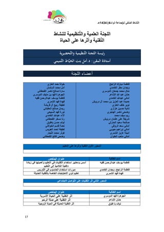 ‫لـ‬ ً‫ف‬َّ‫الص‬ ‫شاط‬ّ‫ن‬‫ال‬(‫ذوات‬ ‫جماعة‬4)1434‫هـ‬
17
‫للنشاط‬ ‫نظٌمٌة‬َّ‫ت‬‫وال‬ ‫العلمٌة‬ ‫اللجنة‬
‫الحٌاة‬ ‫على‬ ‫وأثرها‬ ‫قنٌة‬ّ‫ت‬‫ال‬
‫ية‬‫ر‬‫َّحضي‬‫ت‬‫وال‬ ‫َّنظيمية‬‫ت‬‫ال‬ ‫اللجنة‬ ‫ئيسة‬‫ر‬
‫المقرر‬ ‫أستاذة‬:‫د‬.‫َّميمي‬‫ت‬‫ال‬ ‫اط‬َّ‫ي‬‫الخ‬ ‫بنت‬ ‫أمل‬
‫اللجنة‬ ‫أعضاء‬
‫فاطمة‬‫مبارك‬‫اجح‬ّ‫الر‬
‫وجدان‬‫مطر‬‫الغامدي‬
‫منال‬‫محمد‬‫جمعان‬‫الدوسري‬
‫حنان‬‫عبد‬‫هللا‬‫اعر‬ّ‫ش‬‫ال‬
ً‫أمان‬‫عبدهللا‬‫الغامدي‬
‫حمٌدة‬‫عبد‬‫العزٌز‬‫بن‬‫محمد‬‫آل‬‫دروٌش‬
‫نوٌر‬‫خلف‬‫العنزي‬
‫نادٌة‬‫حسٌن‬‫هزازي‬
‫وضحى‬‫ناصر‬‫الهاجري‬
‫رٌم‬‫سٌف‬‫محمد‬
‫شرٌفة‬‫على‬‫عثمان‬‫دروٌش‬
‫صالحة‬‫سعٌد‬ً‫الحارث‬
ً‫أمان‬‫سعد‬ً‫الروق‬
ً‫أمان‬‫إبراهٌم‬ً‫حبوب‬
‫أمٌنة‬‫عزٌز‬‫الشمري‬
ً‫أمان‬‫متعب‬‫العلوان‬
‫خولة‬‫حمد‬‫العنزي‬
‫أمل‬‫محمد‬‫السلمان‬
‫سارة‬‫صالح‬‫ناصر‬ً‫القحطان‬
‫الجوهرة‬‫فهد‬‫بن‬‫منٌف‬‫الدوسري‬
‫فاطمة‬‫ٌوسف‬‫عبدالرحمن‬‫فقٌه‬
‫فهدة‬‫فهد‬‫الشمري‬
‫لطٌفة‬‫ربٌع‬‫آل‬‫قرٌشة‬
‫رٌمان‬‫صالح‬ً‫الحقبان‬
‫نورة‬‫فهد‬ً‫السبٌع‬
‫آآلء‬‫عبدهللا‬‫الغامدي‬
‫رنا‬‫مسفر‬ً‫القحطان‬
‫نوف‬‫حسن‬‫باطوق‬
‫نعمة‬‫قاسم‬ً‫الخوالن‬
‫لطٌفة‬‫أحمد‬‫العوٌس‬
‫كوثر‬‫محمد‬‫جار‬ّ‫ن‬‫ال‬
ً‫القحطان‬ ‫فالح‬ ‫وضحى‬
‫التعلٌم‬ ‫على‬ ‫وأثرها‬ ‫التقنٌة‬ ‫األول‬ ‫المحور‬
ٌ‫عُٕا‬‫ال‬‫يهخص‬ ‫الطالبة‬ ‫اسم‬
‫زٌادة‬ ً‫ف‬ ‫وأهمٌتها‬ ‫التعلٌم‬ ً‫ف‬ ‫قنٌات‬ّ‫ت‬‫ال‬ ‫استخدام‬ ‫ومعاٌٌر‬ ‫أسس‬
‫علٌم‬ّ‫ت‬‫ال‬ ‫إلى‬ ‫التالمٌذ‬ ‫دافعٌة‬
ّٛ‫فم‬ ًٍ‫عبذانرح‬ ‫ٕٚضف‬ ‫فبطًت‬
‫درٌس‬ّ‫ت‬‫ال‬ ً‫ف‬ ‫الحاسوب‬ ‫استخدام‬ ‫مبررات‬ ‫الغامدي‬ ‫وجدان‬ ،‫الراجح‬ ‫فاطمة‬
‫الحدٌثة‬ ‫قنٌة‬ّ‫ت‬‫بال‬ ‫الخاصة‬ ‫االحتٌاجات‬ ‫ذوي‬ ‫تعلٌم‬ ٘‫انشًر‬ ‫فٓذ‬ ‫فٓذة‬
َٙ‫انزب‬ ‫انًحٕر‬ٙ‫االجخًبع‬ ‫َّٕاصم‬‫خ‬‫ان‬ ٗ‫عه‬ ‫َّمُٛبث‬‫خ‬‫ان‬ ‫أرر‬
ٌ‫عُٕا‬‫ال‬‫يهخص‬ ‫الطالبة‬ ‫اسم‬
‫األسرٌة‬ ‫الحٌاة‬ ‫على‬ ‫التقنٌة‬ ‫أثر‬ ٘‫انذٔضر‬ ‫فٓذ‬ ‫انجْٕرة‬
‫الرحم‬ ‫صلة‬ ‫على‬ ‫التقنٌة‬ ‫أثر‬ ‫انشبعر‬ ٌ‫حُب‬
‫انسٔجٛت‬ ‫انحٛبة‬ ٙ‫ف‬ ‫انحذٚزت‬ ‫انخمُٛت‬ ‫أرر‬ ‫طٕق‬ ‫بب‬ ‫َٕف‬
 