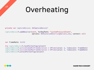 Overheating
NotificationCenter.default.addObserver(self,
selector: #selector(thermalStateDidChange),
name: ProcessInfo.the...