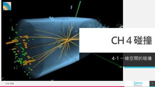 Samn
Physics
CH4碰撞
4-1 一維空間的碰撞
1
CH4 碰撞
 