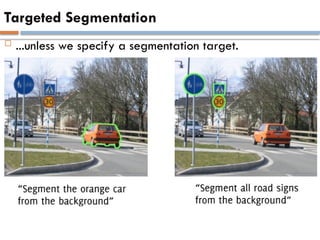 Targeted Segmentation
 ...unless we specify a segmentation target.
 