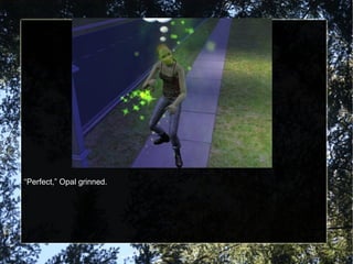 “ Perfect,” Opal grinned. 