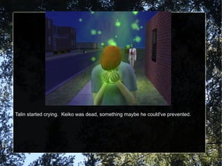 Talin started crying.  Keiko was dead, something maybe he could've prevented. 