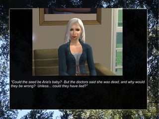 “ Could the seed be Aria's baby?  But the doctors said she was dead, and why would they be wrong?  Unless... could they have lied?” 
