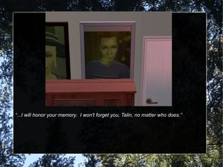 “ ...I will honor your memory.  I won't forget you, Talin, no matter who does.” 