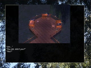 “ Um...” “ You did, didn't you?” “ Yes?” 