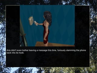 Aria didn't even bother leaving a message this time, furiously slamming the phone back into its hook. 