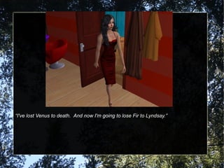 “ I've lost Venus to death.  And now I'm going to lose Fir to Lyndsay.” 