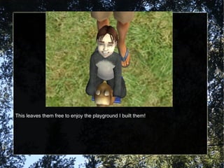 This leaves them free to enjoy the playground I built them! 