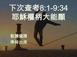 下次查考8:1-9:34
耶穌權柄大能顯

敬請備課
準時出席
 