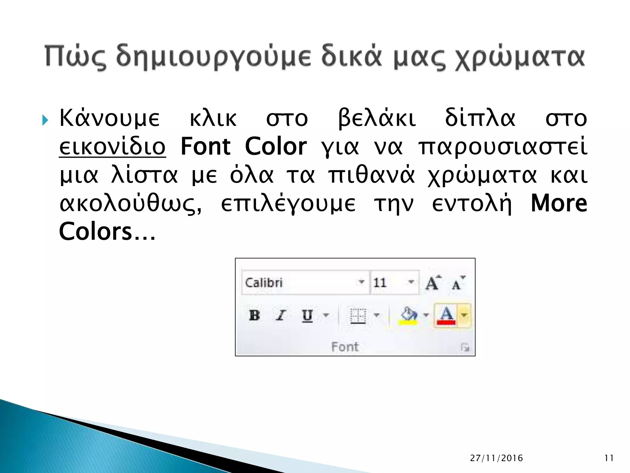  Κάνουμε κλικ στο βελάκι δίπλα στο
εικονίδιο Font Color για να παρουσιαστεί
μια λίστα με όλα τα πιθανά χρώματα και
ακολούθως, επιλέγουμε την εντολή More
Colors…
27/11/2016 11
 