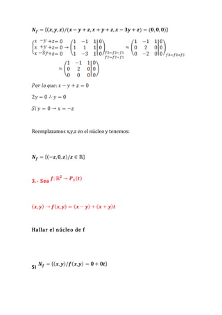 Reemplazamos x,y,z en el núcleo y tenemos:




3.- Sea




Hallar el núcleo de f




Si
 