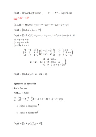 Sea




Ejercicios de aplicación

Sea la función




   a)   Hallar la imagen de


   b)   Hallar el núcleo de
 