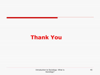 Thank You
Introduction to Sociology: What is
Sociology?
45
 