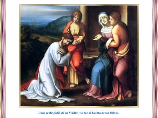 Jesús se despidió de su Madre y se fue al huerto de los Olivos.
 