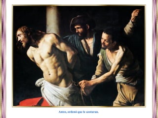 Antes, ordenó que le azotaran.
 