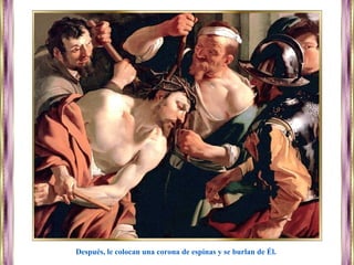 Después, le colocan una corona de espinas y se burlan de Él.
 