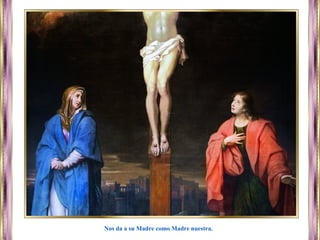 Nos da a su Madre como Madre nuestra.
 