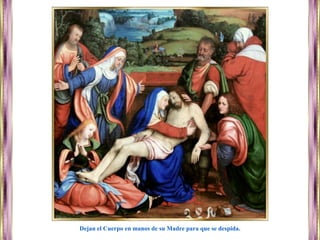 Dejan el Cuerpo en manos de su Madre para que se despida.
 