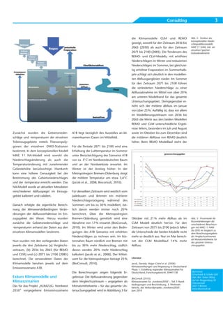 Consulting                                 3


                                                                                            die Klimamodelle CLM und REMO                       Abb. 2: Struktur des
                                                                                                                                                konzeptionellen Nieder-
                                                                                            gezeigt, sowohl für den Zeitraum 2036 bis           schlagsabflussmodells
                                                                                            2065 (2050) als auch für den Zeitraum               MIKE 11 NAM, inkl. der
                                                                                                                                                einzelnen Speicher-
                                                                                            2071 bis 2100 (2085). Die Tendenzen des             kaskadenelemente
                                                                                            REMO- und CLM-Modells, mit erhöhten
                                                                                            Niederschlägen im Winter und reduzierten
                                                                                            Niederschlägen im Sommer, bei gleichzei-
                                                                                            tig erhöhter Evaporation im Sommerhalb-
                                                                                            jahr schlägt sich deutlich in den modellier-
                                                                                            ten Abflussganglinien nieder. Im Sommer
                                                                                            für den Zeitraum 2071 bis 2100 führen
                                                                                            die veränderten Niederschläge zu einer
                                                                                            Abflussabnahme im Mittel von über 20 %
                                                                                            am unteren Modellrand für das gesamte
                                                                                            Untersuchungsgebiet. Demgegenüber er-
                                                                                            höht sich der mittlere Abfluss im Januar
                                                                                            von über 25 %. Auffällig ist, dass vor allem
                                                                                            im Modellierungszeitraum von 2036 bis
                                                                                            2065 die Werte aus den beiden Modellen
                                                                                            REMO und CLM unterschiedliche Ergeb-
                                                                                            nisse liefern, besonders im Juli und August
Zunächst wurden die Gebietsnieder-           A1B liegt bezüglich des Ausstoßes an kli-      sowie im Oktober bis zum Dezember sind
schläge und -temperaturen der einzelnen      mawirksamen Gasen im Mittelfeld.               die mittleren Abflüsse von REMO deutlich
Teileinzugsgebiete mittels Thiessenpoly-                                                    höher. Beim REMO Modelllauf sticht der
gonen der einzelnen DWD-Stationen            Für die Periode 2071 bis 2100 wird eine
bestimmt. In dem konzeptionellen Modell      Erhöhung der Lufttemperatur im Sommer
MIKE 11 NA-Modell wird sowohl die            unter Berücksichtigung des Szenarios A1B
Niederschlagsänderung als auch die           von ca. 3° C im Nordwestdeutschen Raum
Temperaturänderung mit zunehmender           und an der Nordseeküste erwartet. Im
Geländehöhe berücksichtigt. Hierdurch        Winter ist der Anstieg höher: In der
kann eine höhere Genauigkeit bei der         Metropolregion Bremen-Oldenburg steigt
Bestimmung des Gebietsniederschlages         die mittlere Temperatur um etwa 3,6° C
und der -temperatur erreicht werden. Das     (Jacob et al., 2008; Bioconsult, 2010).
NA-Modell wurde an aktuellen Messdaten
verschiedener Abflusspegel im Einzugs-       Für denselben Zeitraum wird westlich vom
gebiet kalibriert und validiert.             Jadebusen und Bremen ein mittlerer
                                             Niederschlagsrückgang während des
Danach erfolgte die eigentliche Berech-      Sommers um bis zu 30 % modelliert, öst-
nung der klimawandelbedingten Verän-         lich davon werden immer noch 20 %
derungen der Abflussverhältnisse im Ein-     berechnet. Über die Metropolregion
zugsgebiet der Weser. Hierzu wurden          Bremen-Oldenburg gemittelt wird eine           Oktober mit 21 % mehr Abfluss als im                Abb. 3: Prozentuale Ab-
                                                                                                                                                flussveränderungen der
zunächst die Gebietsniederschläge und        Abnahme von 17 % erwartet (BioConsult,         CLM Modell deutlich hervor. Für den                 verschiedenen Berechnun-
-temperaturen anhand der Daten aus den       2010). Im Winter wird unter den Bedin-         Zeitraum von 2071 bis 2100 jedoch fallen            gen mit MIKE 11 NAM
                                                                                                                                                (by DHI) im Vergleich zu
einzelnen Klimamodellen bestimmt.            gungen des A1B Szenarios mit erhöhten          die Unterschiede der beiden Modelle nicht           dem Berechnungsergebnis
                                             Niederschlägen zu rechnen sein. Im küs-        mehr so deutlich aus. Nur im Mai berech-            des Vergleichszeitraumes
                                                                                                                                                als Monatsmittelwerte für
Nun wurden mit den vorliegenden Daten        tennahen Raum nördlich von Bremen mit          net der CLM Modelllauf 14 % mehr                    das gesamte Untersu-
jeweils die drei Zeiträume (a) Vergleichs-   bis zu 30 % mehr Niederschlag, südlich         Abfluss.                                            chungsgebiet.
zeitraum, (b) 2036 bis 2065 (für REMO        davon werden 20 % mehr Niederschlag
und CLM) und (c) 2071 bis 2100 (2085)        kalkuliert (Jacob et al., 2008). Der Mittel-
berechnet. Die verwendeten Daten der         wert für die Metropolregion beträgt 25 %       Literatur

Klimamodelle beruhen jeweils auf dem         (BioConsult, 2010).                            Jacob, Daniela; Holger Göttel et al. (2008):
                                                                                            Klimaauswirkungen und Anpassung in Deutschland
Emissionsszenario A1B.
                                                                                            Phase 1: Erstellung regionaler Klimaszenarien für
                                             Die Berechnungen zeigen folgende Er-           Deutschland, Forschungsbericht 20441138              BioConsult
                                                                                                                                                 Schuchardt & Scholle GbR
Exkurs Klimamodelle und                      gebnisse: Die Abflussänderung gegenüber
                                                                                            BioConsult (2010):
                                                                                                                                                 Dipl.-Biol. Stefan Wittig
                                                                                                                                                 Auf der Muggenburg 30
Klimaszenarien                               dem Vergleichszeitraum – angegeben als         Klimaszenarien für ‚nordwest2050’ – Teil 2: Rand-
                                                                                                                                                 Überseestadt
                                                                                            bedingungen und Beschreibung. 3. Werkstatt-
Das für das Projekt „KLIMZUG: Nordwest       Monatsmittelwerte – für das gesamte Un-                                                             28217 Bremen
                                                                                            bericht, des Verbundprojekts ‚nordwest2050’,         www.bioconsult.de
2050“ vorgegebene Emissionsszenario          tersuchungsgebiet wird in Abbildung 3 für      Juni 2010
 